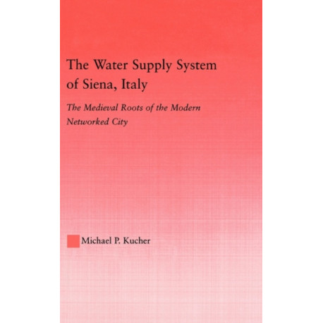 The Water Supply System of Siena, Italy: The Medieval Roots of the Modern Networked City