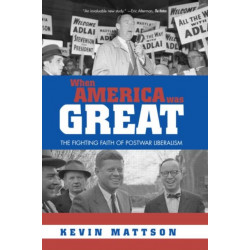 When America Was Great: The Fighting Faith of Liberalism in Post-War America