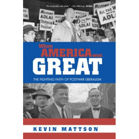 When America Was Great: The Fighting Faith of Liberalism in Post-War America