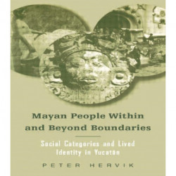 Mayan People Within and Beyond Boundaries: Social Categories and Lived Identity in the Yucatan