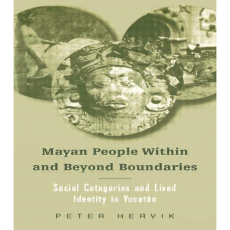 Mayan People Within and Beyond Boundaries: Social Categories and Lived Identity in the Yucatan