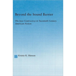 Beyond the Sound Barrier: The Jazz Controversy in Twentieth-Century American Fiction