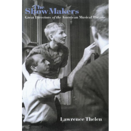 The Show Makers: Great Directors of the American Musical Theatre
