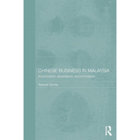 Chinese Business in Malaysia: Accumulation, Accommodation and Ascendance