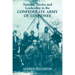 Training, Tactics and Leadership in the Confederate Army of Tennessee: Seeds of Failure