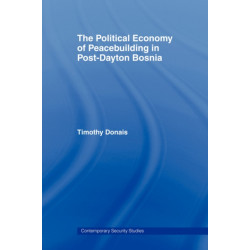 The Political Economy of Peacebuilding in Post-Dayton Bosnia