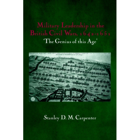 Military Leadership in the British Civil Wars, 1642-1651: 'The Genius of this Age'