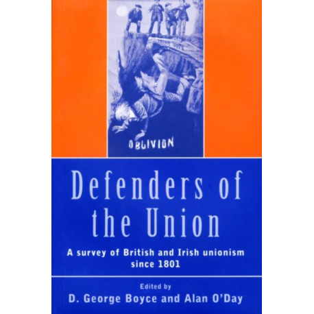 Defenders of the Union: A Survey of British and Irish Unionism Since 1801