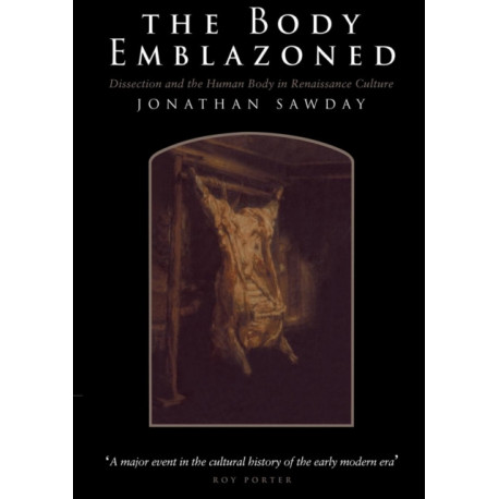 The Body Emblazoned: Dissection and the Human Body in Renaissance Culture