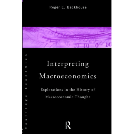 Interpreting Macroeconomics: Explorations in the History of Macroeconomic Thought