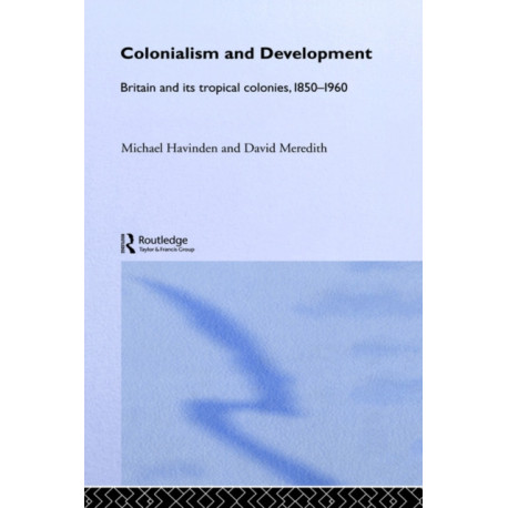 Colonialism and Development: Britain and its Tropical Colonies, 1850-1960