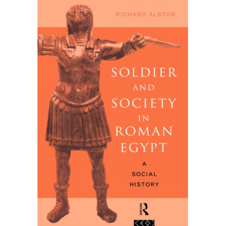 Soldier and Society in Roman Egypt: A Social History