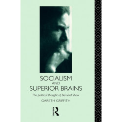 Socialism and Superior Brains: The Political Thought of George Bernard Shaw