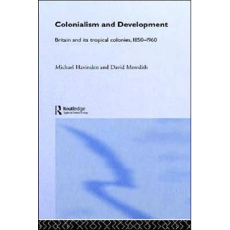 Colonialism and Development: Britain and its Tropical Colonies, 1850-1960