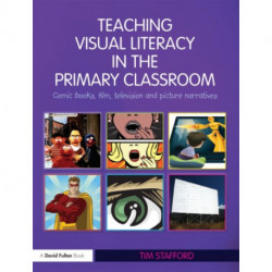 Teaching Visual Literacy in the Primary Classroom: Comic Books, Film, Television and Picture Narratives