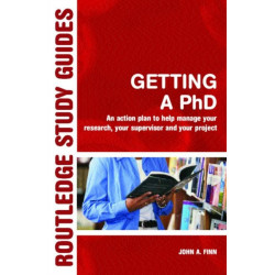Getting a PhD: An Action Plan to Help Manage Your Research, Your Supervisor and Your Project