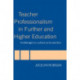 Teacher Professionalism in Further and Higher Education: Challenges to Culture and Practice