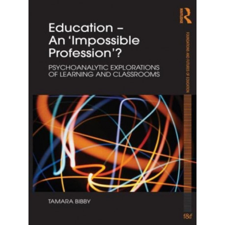 Education - An 'Impossible Profession'?: Psychoanalytic Explorations of Learning and Classrooms
