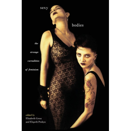 Sexy Bodies: The Strange Carnalities of Feminism
