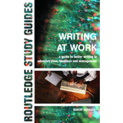 Writing at Work: A Guide to Better Writing in Administration, Business and Management