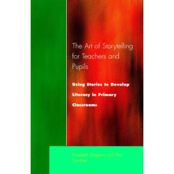 The Art of Storytelling for Teachers and Pupils: Using Stories to Develop Literacy in Primary Classrooms