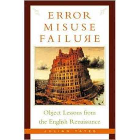 Error, Misuse, Failure: Object Lessons from the English Renaissance