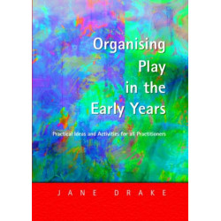 Organising Play in the Early Years: Practical Ideas for Teachers and Assistants