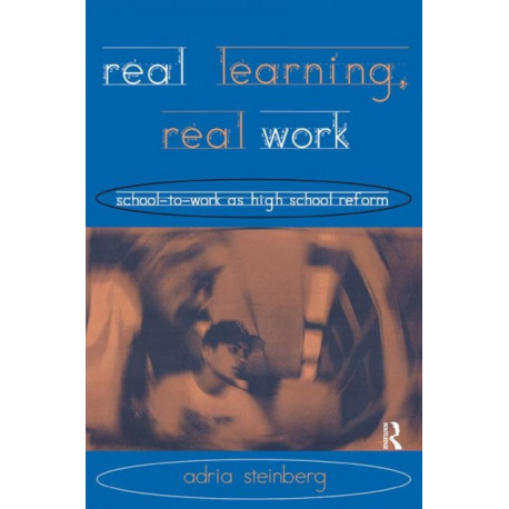 Real Learning, Real Work: School-to-Work As High School Reform