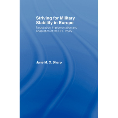 Striving for Military Stability in Europe: Negotiation, Implementation and Adaptation of the CFE Treaty