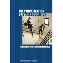 The Privatization of State Education: Public Partners, Private Dealings