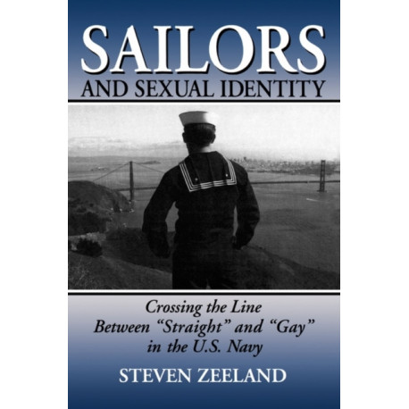 Sailors and Sexual Identity: Crossing the Line Between "Straight" and "Gay" in the U.S. Navy
