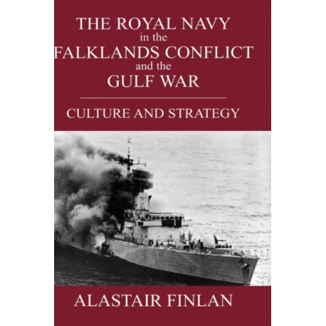 The Royal Navy in the Falklands Conflict and the Gulf War: Culture and Strategy