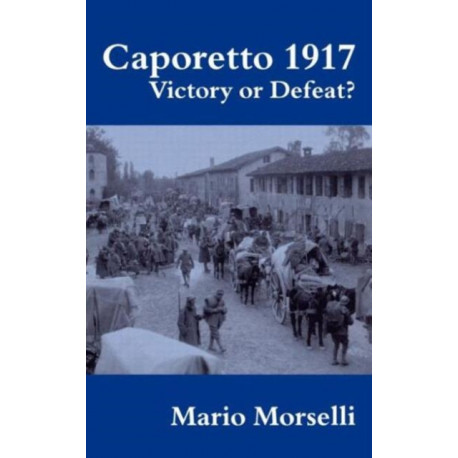 Caporetto 1917: Victory or Defeat?