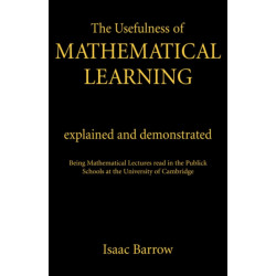 The Usefullness of Mathematical Learning: Explained and Demonstrated