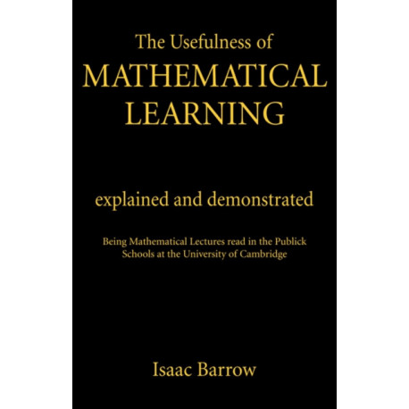 The Usefullness of Mathematical Learning: Explained and Demonstrated