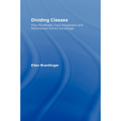 Dividing Classes: How the Middle Class Negotiates and Rationalizes School Advantage