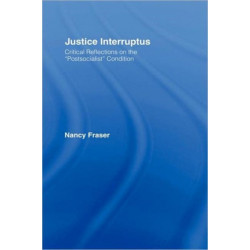Justice Interruptus: Critical Reflections on the "Postsocialist" Condition