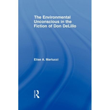 The Environmental Unconscious in the Fiction of Don DeLillo