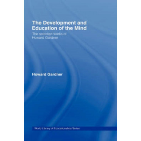 The Development and Education of the Mind: The Selected Works of Howard Gardner