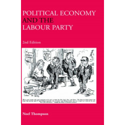 Political Economy and the Labour Party: The Economics of Democratic Socialism 1884-2005