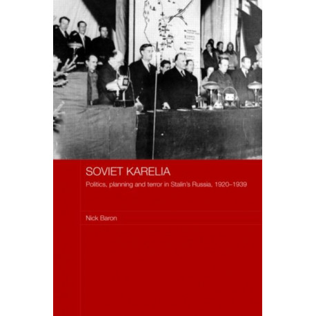 Soviet Karelia: Politics, Planning and Terror in Stalin's Russia, 1920–1939