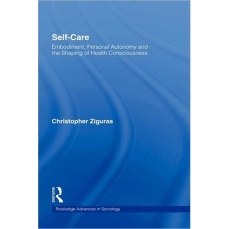 Self-care: Embodiment, Personal Autonomy and the Shaping of Health Consciousness