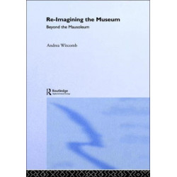 Re-Imagining the Museum: Beyond the Mausoleum