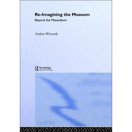 Re-Imagining the Museum: Beyond the Mausoleum