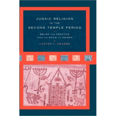 Judaic Religion in the Second Temple Period: Belief and Practice from the Exile to Yavneh