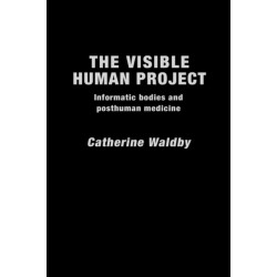 The Visible Human Project: Informatic Bodies and Posthuman Medicine