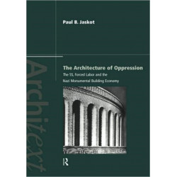 The Architecture of Oppression: The SS, Forced Labor and the Nazi Monumental Building Economy