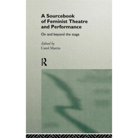 A Sourcebook on Feminist Theatre and Performance: On and Beyond the Stage