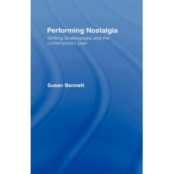 Performing Nostalgia: Shifting Shakespeare and the Contemporary Past