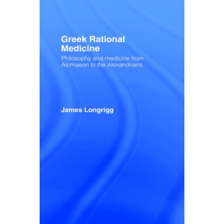 Greek Rational Medicine: Philosophy and Medicine from Alcmaeon to the Alexandrians